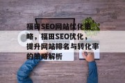 福田SEO网站优化策略,福田SEO优化,提升网站排名与转化率的策略解析 福田SEO网站优化策略,福田SEO优化,提升网站排名与转化率的策略解析