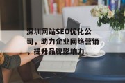 深圳网站SEO优化公司,助力企业网络营销,提升品牌影响力 深圳网站SEO优化公司,助力企业网络营销,提升品牌影响力