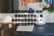 搭建海南网站——轻松、便捷的数字平台,海南省网站搭建指南,一站式在线服务平台 搭建海南网站——轻松、便捷的数字平台,海南省网站搭建指南,一站式在线服务平台