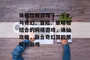 诛仙攻略游戏——一个与奇幻、冒险、策略相结合的网络游戏,诛仙攻略,融合奇幻冒险策略的游戏 诛仙攻略游戏——一个与奇幻、冒险、策略相结合的网络游戏,诛仙攻略,融合奇幻冒险策略的游戏