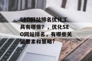 SEO网站排名优化工具有哪些?,优化SEO网站排名,有哪些关键要素和策略?