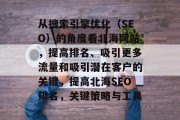 从搜索引擎优化（SEO）的角度看北海网站，提高排名、吸引更多流量和吸引潜在客户的关键，提高北海SEO排名，关键策略与工具