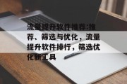 流量提升软件推荐:推荐、筛选与优化，流量提升软件排行，筛选优化新工具