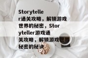 Storyteller通关攻略，解锁游戏世界的秘密，Storyteller游戏通关攻略，解锁游戏世界秘密的秘诀