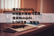 提升MOjitobGM流量的策略与实践，提高Mobijetob GM流量，策略与实践分享