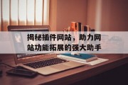 揭秘插件网站,助力网站功能拓展的强大助手 揭秘插件网站,助力网站功能拓展的强大助手
