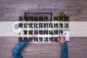 当地网站插件,如何使用它优化你的在线生活,掌握当地网站插件,优化在线生活效率! 当地网站插件,如何使用它优化你的在线生活,掌握当地网站插件,优化在线生活效率!