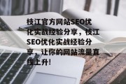 枝江官方网站SEO优化实战经验分享，枝江SEO优化实战经验分享，让你的网站流量直线上升!