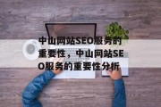 中山网站SEO服务的重要性,中山网站SEO服务的重要性分析 中山网站SEO服务的重要性,中山网站SEO服务的重要性分析