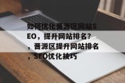 如何优化晋源区网站SEO，提升网站排名？，晋源区提升网站排名，SEO优化技巧