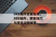 DEE插件全面指南，DEE插件，使用技巧与常见问题解答