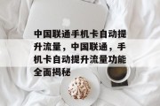 中国联通手机卡自动提升流量,中国联通,手机卡自动提升流量功能全面揭秘 中国联通手机卡自动提升流量,中国联通,手机卡自动提升流量功能全面揭秘