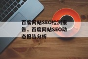 百度网站SEO检测报告,百度网站SEO动态报告分析 百度网站SEO检测报告,百度网站SEO动态报告分析