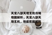 天龙八部天地玄机攻略地图解析，天龙八部天地玄机，地底密图解析