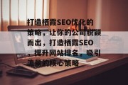 打造栖霞SEO优化的策略,让你的公司脱颖而出,打造栖霞SEO,提升网站排名,吸引流量的核心策略 打造栖霞SEO优化的策略,让你的公司脱颖而出,打造栖霞SEO,提升网站排名,吸引流量的核心策略