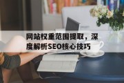 网站权重范围提取，深度解析SEO核心技巧