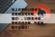 史上坑爹的13款史诗级策略游戏攻略，不可错过！，13款史诗级策略游戏攻略，坑爹秘籍不容错过！