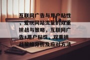 互联网广告与用户粘性,爱玩网站流量的双重挑战与策略,互联网广告+用户粘性,双重挑战策略分析及应对方法 互联网广告与用户粘性,爱玩网站流量的双重挑战与策略,互联网广告+用户粘性,双重挑战策略分析及应对方法