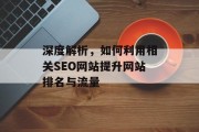 深度解析,如何利用相关SEO网站提升网站排名与流量 深度解析,如何利用相关SEO网站提升网站排名与流量