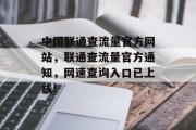 中国联通查流量官方网站,联通查流量官方通知,网速查询入口已上线! 中国联通查流量官方网站,联通查流量官方通知,网速查询入口已上线!