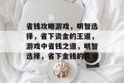 省钱攻略游戏,明智选择,省下资金的王道,游戏中省钱之道,明智选择,省下金钱的真谛