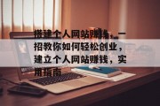 搭建个人网站赚钱,一招教你如何轻松创业,建立个人网站赚钱,实用指南