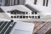 网站SEO优化,目录布局的重要性与优化策略 网站SEO优化,目录布局的重要性与优化策略