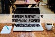 如何利用SEO优化提高你的网站排名?,如何提升SEO搜索引擎排名? 如何利用SEO优化提高你的网站排名?,如何提升SEO搜索引擎排名?