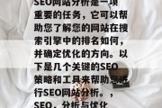 SEO网站分析是一项重要的任务,它可以帮助您了解您的网站在搜索引擎中的排名如何,并确定优化的方向。以下是几个关键的SEO策略和工具来帮助您进行SEO网站分析。,SEO,分析与优化 SEO网站分析是一项重要的任务,它可以帮助您了解您的网站在搜索引擎中的排名如何,并确定优化的方向。以下是几个关键的SEO策略和工具来帮助您进行SEO网站分析。,SEO,分析与优化