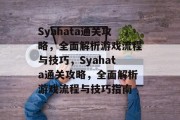 Syahata通关攻略,全面解析游戏流程与技巧,Syahata通关攻略,全面解析游戏流程与技巧指南 Syahata通关攻略,全面解析游戏流程与技巧,Syahata通关攻略,全面解析游戏流程与技巧指南