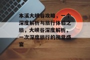 本溪大峡谷攻略,一个深度解析与旅行体验之旅,大峡谷深度解析,一次深度旅行的视觉盛宴 本溪大峡谷攻略,一个深度解析与旅行体验之旅,大峡谷深度解析,一次深度旅行的视觉盛宴