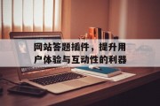 网站答题插件，提升用户体验与互动性的利器