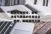 酷跑攻略游戏，策略、速度与激情的完美结合，酷跑，策略速控之旅