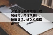 流浪日记游戏攻略,攻略指南,带你玩转!,流浪日记,通关攻略指南 流浪日记游戏攻略,攻略指南,带你玩转!,流浪日记,通关攻略指南