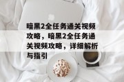 暗黑2全任务通关视频攻略,暗黑2全任务通关视频攻略,详细解析与指引 暗黑2全任务通关视频攻略,暗黑2全任务通关视频攻略,详细解析与指引