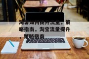 淘客如何提升流量,策略指南,淘宝流量提升,策略指南 淘客如何提升流量,策略指南,淘宝流量提升,策略指南