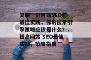 复制一份网站SEO的最佳实践,你的搜索引擎策略应该是什么?,提高网站 SEO最佳实践,策略指南 复制一份网站SEO的最佳实践,你的搜索引擎策略应该是什么?,提高网站 SEO最佳实践,策略指南