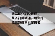 网站优化SEO教程,从入门到精通,助你打造高效搜索引擎排名 网站优化SEO教程,从入门到精通,助你打造高效搜索引擎排名