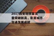 2017西安地铁客流量突破新高，彰显城市交通发展成就