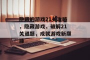 隐藏的游戏21关攻略，隐藏游戏，破解21关谜题，成就游戏新巅峰