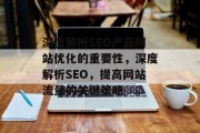 深度解析SEO产品网站优化的重要性，深度解析SEO，提高网站流量的关键策略