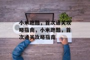 小米跑酷,首次通关攻略指南,小米跑酷,首次通关攻略指南 小米跑酷,首次通关攻略指南,小米跑酷,首次通关攻略指南