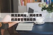 限流量网站,网络世界的流量管理新趋势 限流量网站,网络世界的流量管理新趋势