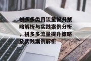 拼多多类目流量提升策略解析与实践案例分析,拼多多流量提升策略及实践案例解析