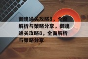 御魂通关攻略8,全面解析与策略分享,御魂通关攻略8,全面解析与策略分享 御魂通关攻略8,全面解析与策略分享,御魂通关攻略8,全面解析与策略分享