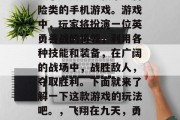 凤于九天是一款策略冒险类的手机游戏。游戏中,玩家将扮演一位英勇善战的将领,利用各种技能和装备,在广阔的战场中,战胜敌人,夺取胜利。下面就来了解一下这款游戏的玩法吧。,飞翔在九天,勇者将战风云