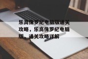 乐高侏罗纪电脑版通关攻略,乐高侏罗纪电脑版,通关攻略详解 乐高侏罗纪电脑版通关攻略,乐高侏罗纪电脑版,通关攻略详解