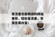 用流量也能畅游的网站推荐，轻松省流量，享受优质内容！