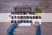 SEO优化推广网站,全方位提升网站流量与排名的策略解析 SEO优化推广网站,全方位提升网站流量与排名的策略解析
