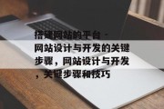 搭建网站的平台 - 网站设计与开发的关键步骤,网站设计与开发,关键步骤和技巧 搭建网站的平台 - 网站设计与开发的关键步骤,网站设计与开发,关键步骤和技巧
